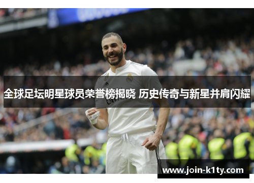 全球足坛明星球员荣誉榜揭晓 历史传奇与新星并肩闪耀