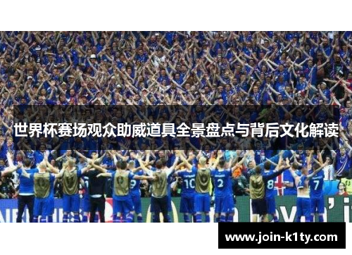 世界杯赛场观众助威道具全景盘点与背后文化解读