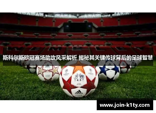 斯科尔斯欧冠赛场助攻风采解析 揭秘其关键传球背后的足球智慧
