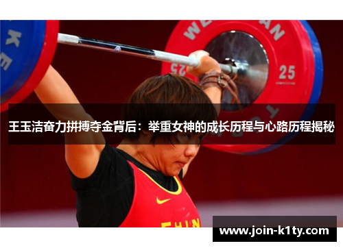 王玉洁奋力拼搏夺金背后：举重女神的成长历程与心路历程揭秘