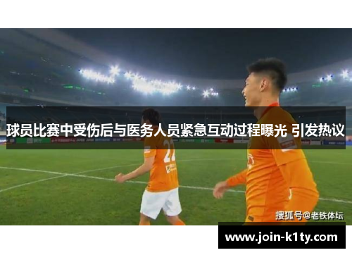 球员比赛中受伤后与医务人员紧急互动过程曝光 引发热议