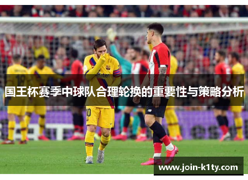 国王杯赛季中球队合理轮换的重要性与策略分析