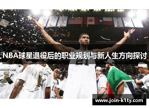NBA球星退役后的职业规划与新人生方向探讨
