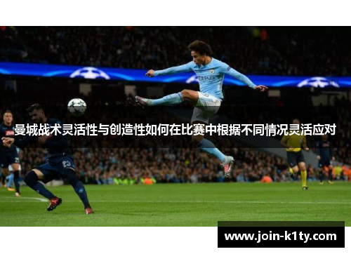 曼城战术灵活性与创造性如何在比赛中根据不同情况灵活应对