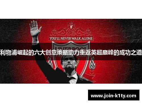 利物浦崛起的六大创意策略助力重返英超巅峰的成功之道
