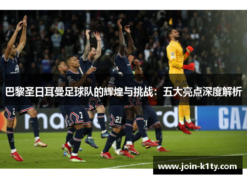 巴黎圣日耳曼足球队的辉煌与挑战：五大亮点深度解析