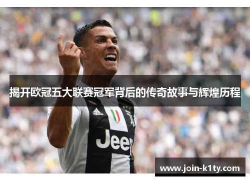 揭开欧冠五大联赛冠军背后的传奇故事与辉煌历程