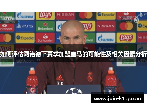 如何评估阿诺德下赛季加盟皇马的可能性及相关因素分析