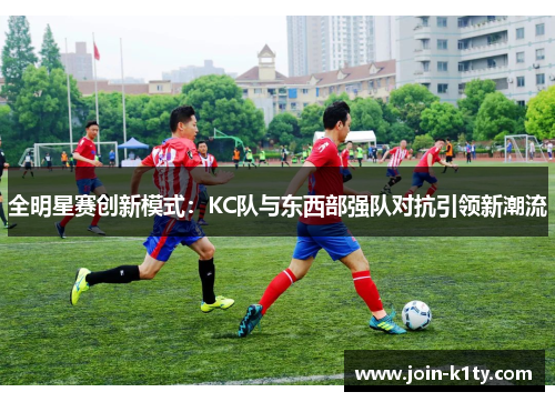 全明星赛创新模式：KC队与东西部强队对抗引领新潮流