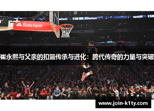 崔永熙与父亲的扣篮传承与进化：跨代传奇的力量与突破