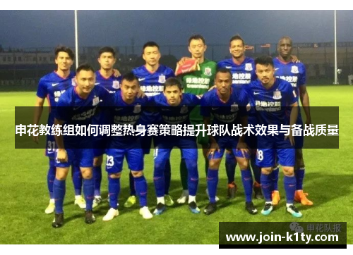 申花教练组如何调整热身赛策略提升球队战术效果与备战质量