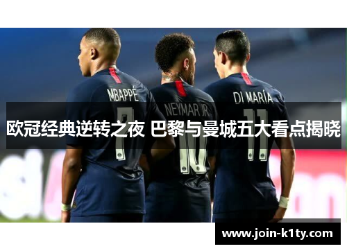 欧冠经典逆转之夜 巴黎与曼城五大看点揭晓