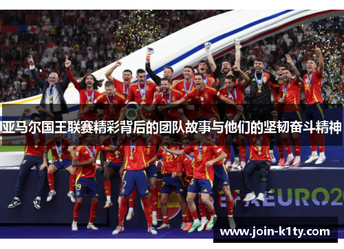 亚马尔国王联赛精彩背后的团队故事与他们的坚韧奋斗精神