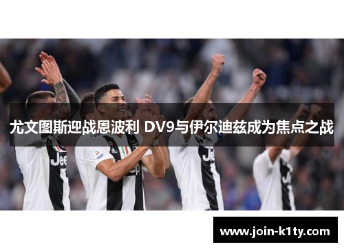尤文图斯迎战恩波利 DV9与伊尔迪兹成为焦点之战