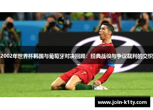 2002年世界杯韩国与葡萄牙对决回顾：经典战役与争议裁判的交织