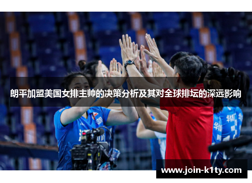 朗平加盟美国女排主帅的决策分析及其对全球排坛的深远影响