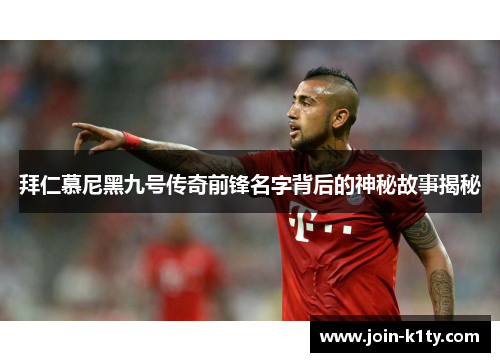 拜仁慕尼黑九号传奇前锋名字背后的神秘故事揭秘