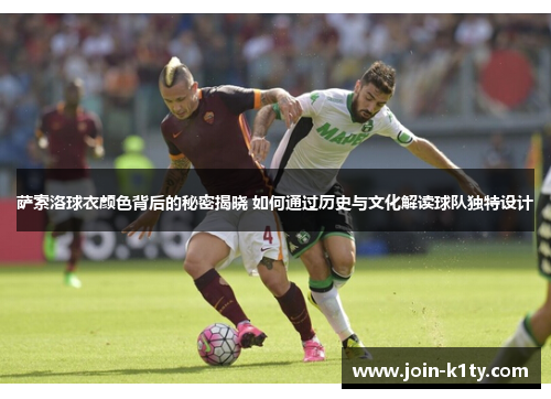 萨索洛球衣颜色背后的秘密揭晓 如何通过历史与文化解读球队独特设计