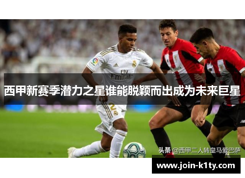 西甲新赛季潜力之星谁能脱颖而出成为未来巨星